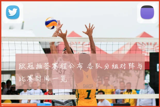 欧冠抽签赛程公布 各队分组对阵与比赛时间一览