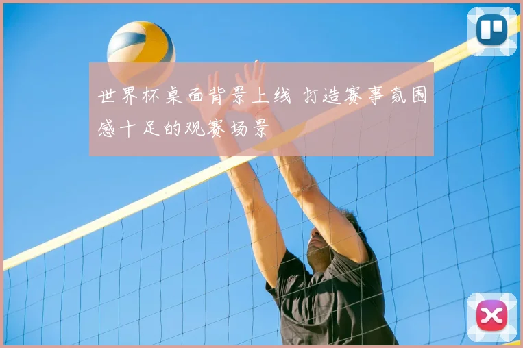 世界杯桌面背景上线 打造赛事氛围感十足的观赛场景