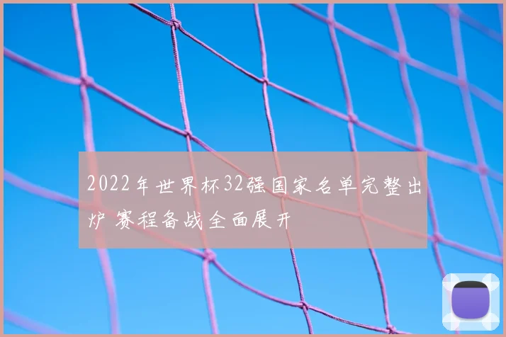 2022年世界杯32强国家名单完整出炉 赛程备战全面展开